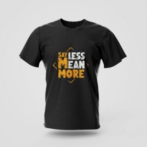 say less mean more printed t shirt